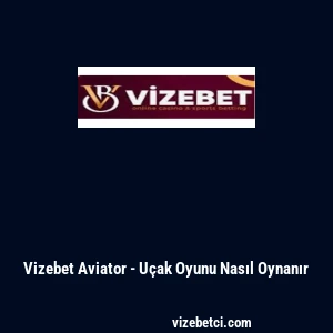 Vizebet Aviator - U&ccedil;ak Oyunu Nasıl Oynanır
