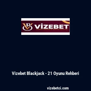 Vizebet Blackjack - 21 Oyunu Rehberi