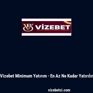 Vizebet Minimum Yatırım - En Az Ne Kadar Yatırılır