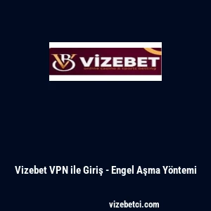 Vizebet VPN ile Giriş - Engel Aşma Y&ouml;ntemi